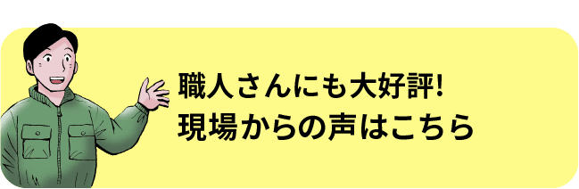 職人さんにも大好評! 現場からの声